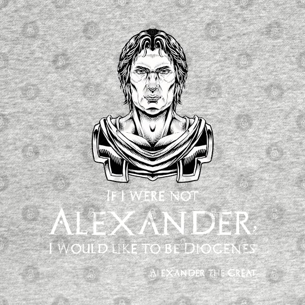 Ancient Greek Quote - Alexander The Great To Diogenes by Styr Designs